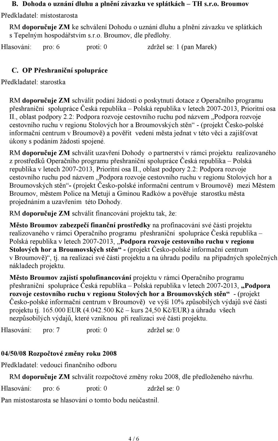 OP Přeshraniční spolupráce RM doporučuje ZM schválit podání žádosti o poskytnutí dotace z Operačního programu přeshraniční spolupráce Česká republika Polská republika v letech 2007-2013, Prioritní