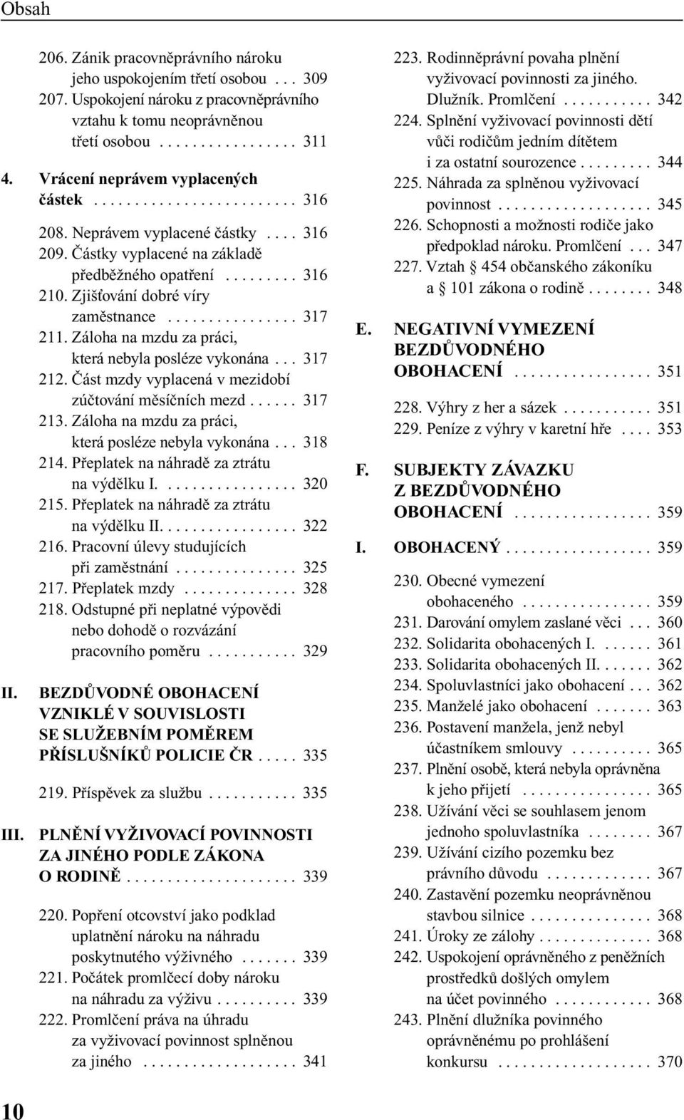 Zji Èování dobré víry zamûstnance................ 317 211. Záloha na mzdu za práci, která nebyla posléze vykonána... 317 212. âást mzdy vyplacená v mezidobí zúãtování mûsíãních mezd...... 317 213.