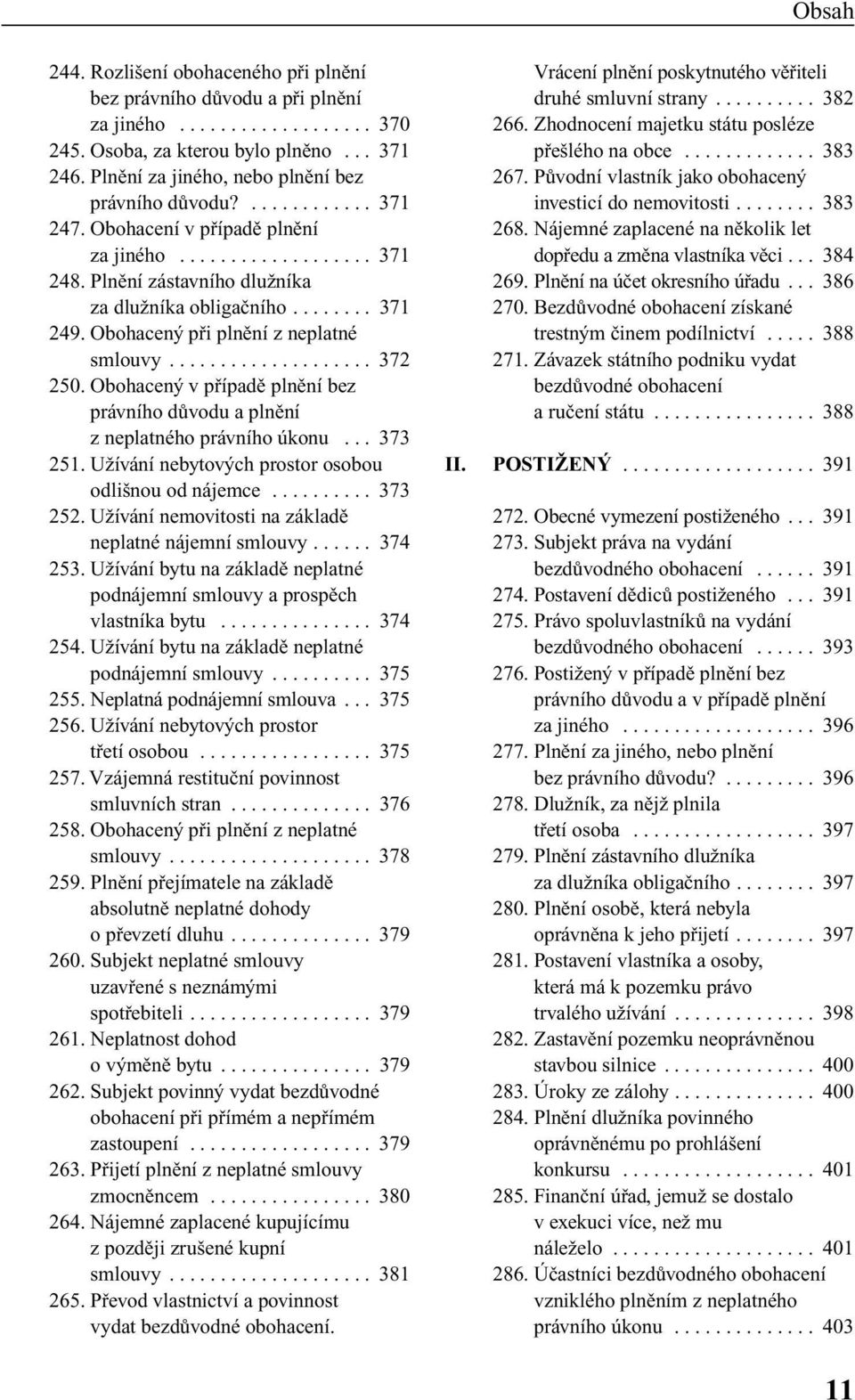 Obohacen pfii plnûní z neplatné smlouvy.................... 372 250. Obohacen v pfiípadû plnûní bez právního dûvodu a plnûní z neplatného právního úkonu... 373 251.