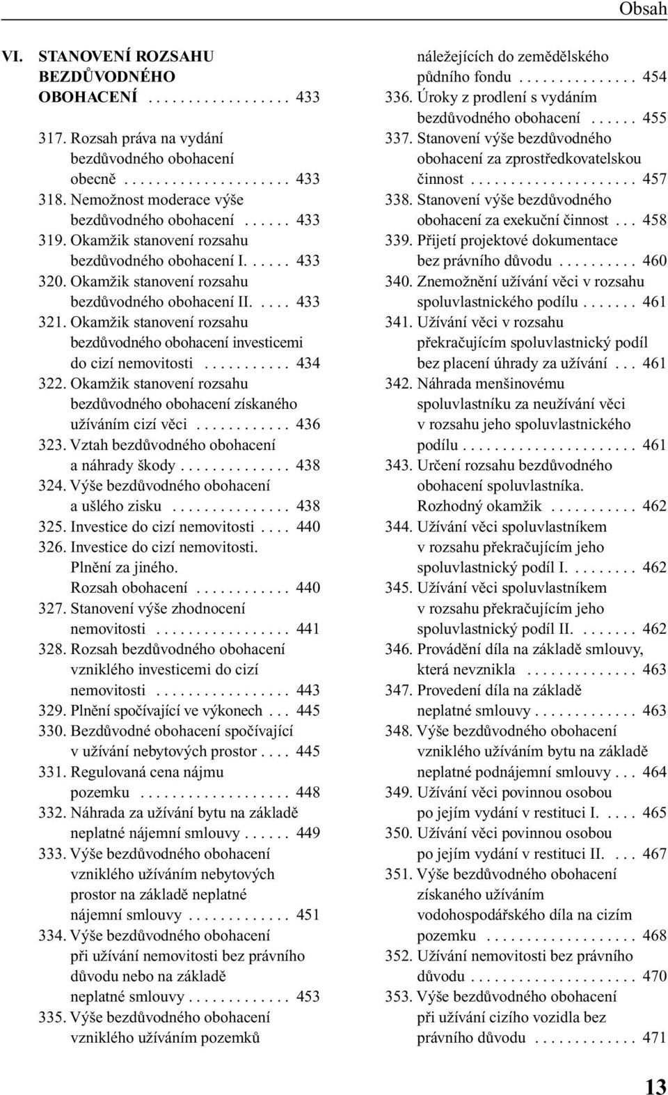 OkamÏik stanovení rozsahu bezdûvodného obohacení investicemi do cizí nemovitosti........... 434 322. OkamÏik stanovení rozsahu bezdûvodného obohacení získaného uïíváním cizí vûci............ 436 323.