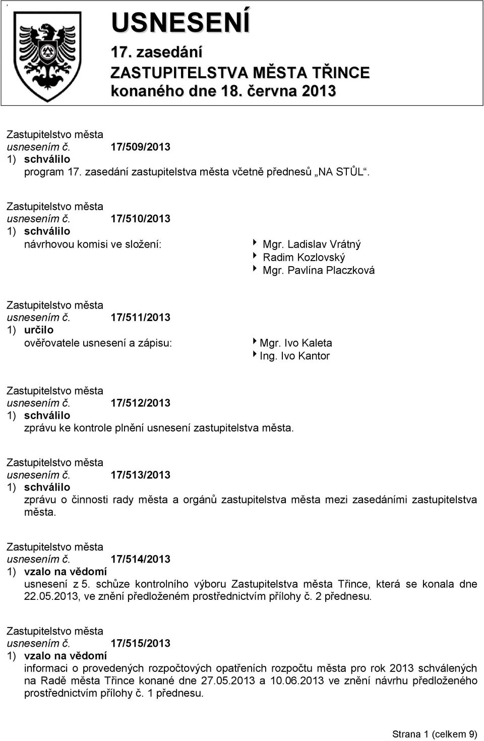 17/512/2013 zprávu ke kontrole plnění usnesení zastupitelstva města. usnesením č. 17/513/2013 zprávu o činnosti rady města a orgánů zastupitelstva města mezi zasedáními zastupitelstva města.