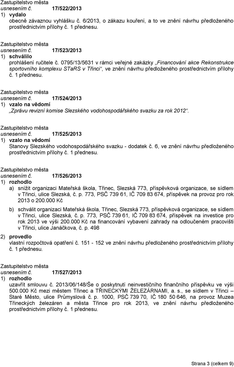 17/524/2013 1) vzalo na vědomí Zprávu revizní komise Slezského vodohospodářského svazku za rok 2012. usnesením č. 17/525/2013 1) vzalo na vědomí Stanovy Slezského vodohospodářského svazku - dodatek č.