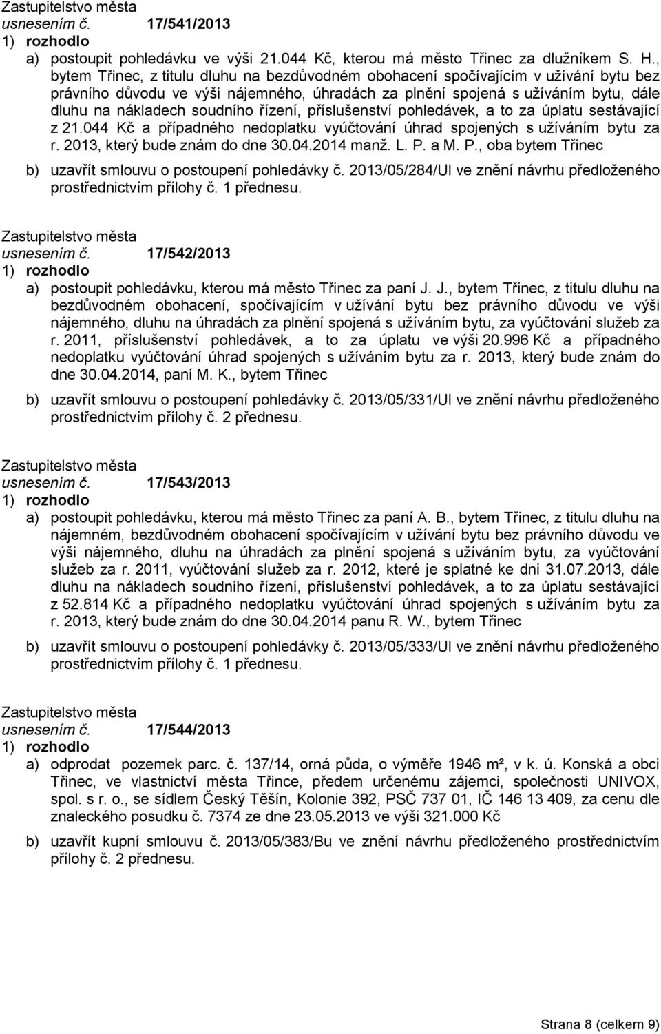 řízení, příslušenství pohledávek, a to za úplatu sestávající z 21.044 Kč a případného nedoplatku vyúčtování úhrad spojených s užíváním bytu za r. 2013, který bude znám do dne 30.04.2014 manž. L. P.