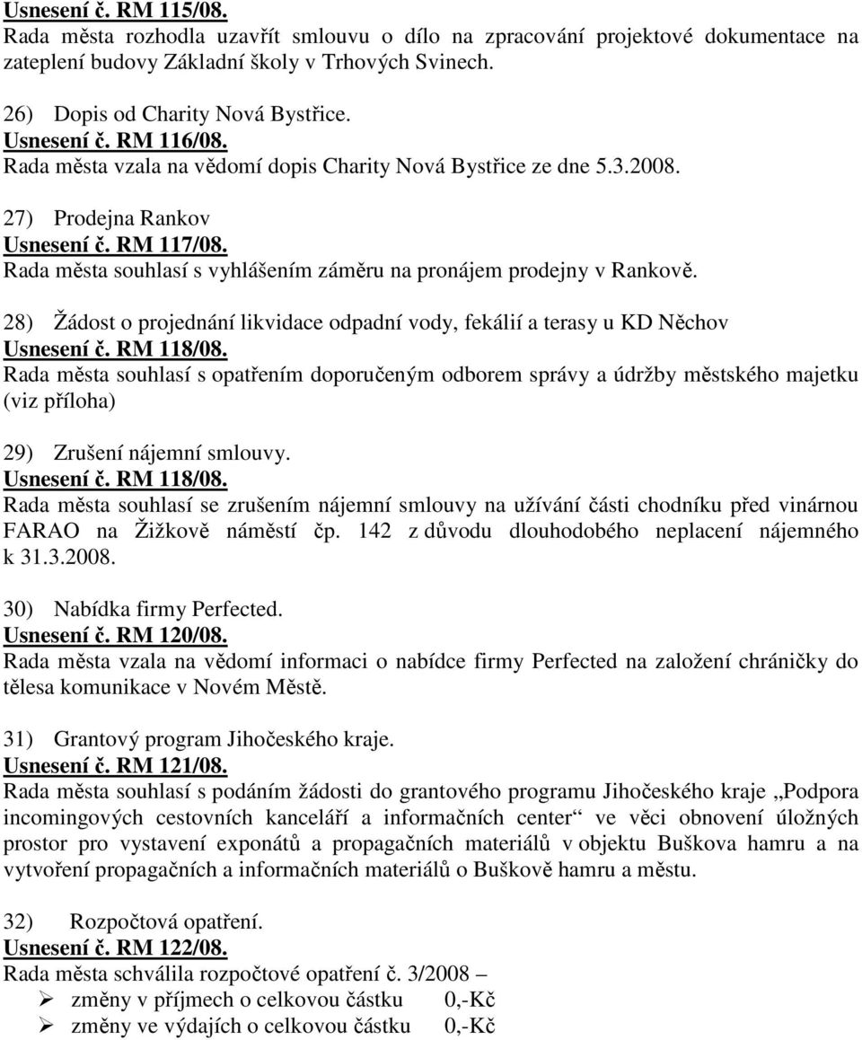 Rada města souhlasí s vyhlášením záměru na pronájem prodejny v Rankově. 28) Žádost o projednání likvidace odpadní vody, fekálií a terasy u KD Něchov Usnesení č. RM 118/08.