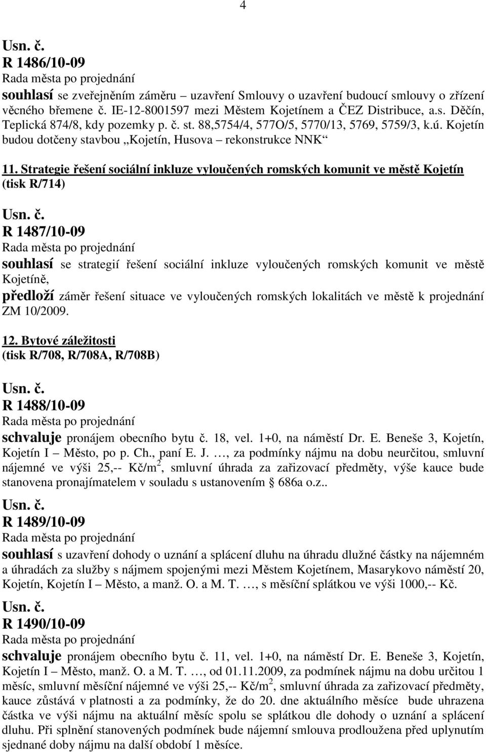 Strategie řešení sociální inkluze vyloučených romských komunit ve městě Kojetín (tisk R/714) R 1487/10-09 souhlasí se strategií řešení sociální inkluze vyloučených romských komunit ve městě Kojetíně,