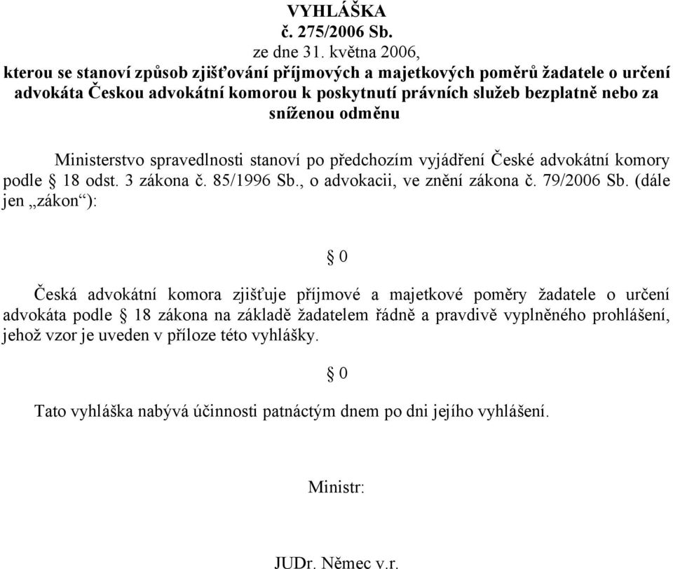 sníženou odměnu Ministerstvo spravedlnosti stanoví po předchozím vyjádření České advokátní komory podle 18 odst. 3 zákona č. 85/1996 Sb., o advokacii, ve znění zákona č. 79/2006 Sb.