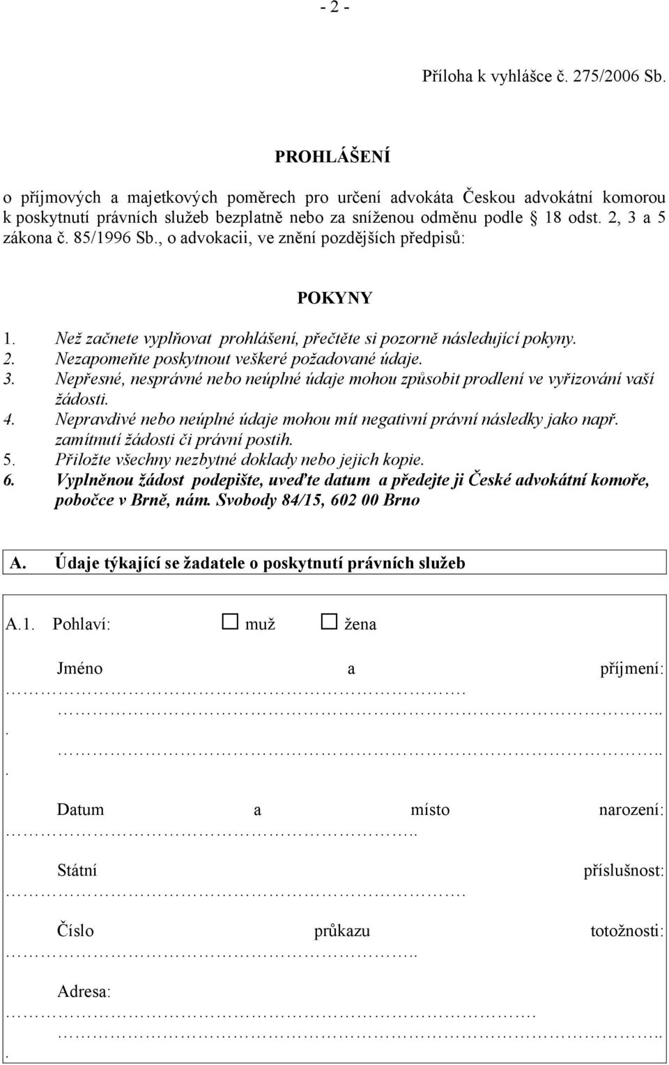 , o advokacii, ve znění pozdějších předpisů: POKYNY 1. Než začnete vyplňovat prohlášení, přečtěte si pozorně následující pokyny. 2. Nezapomeňte poskytnout veškeré požadované údaje. 3.