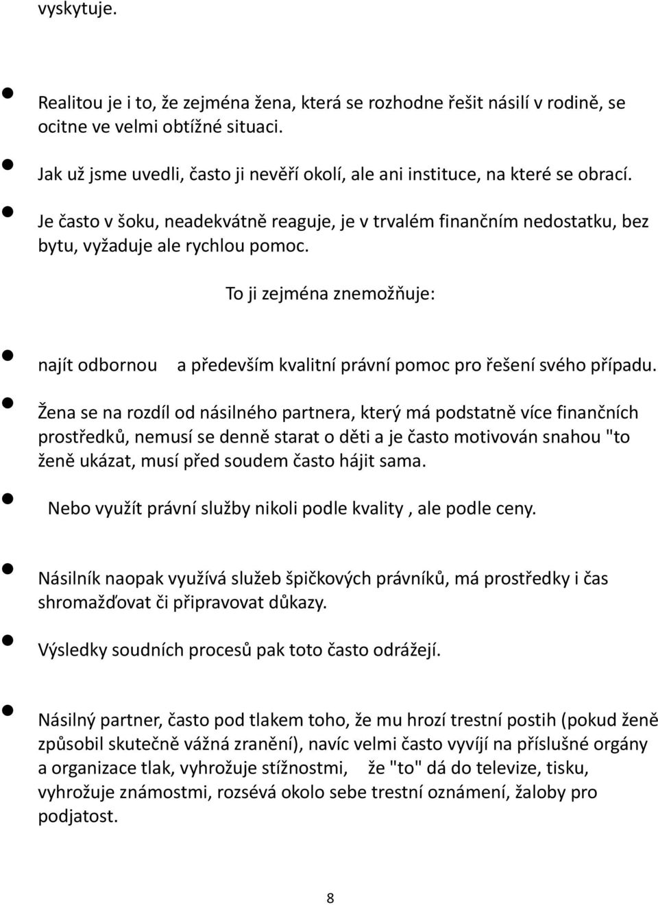 To ji zejména znemožňuje: najít odbornou a především kvalitní právní pomoc pro řešení svého případu.
