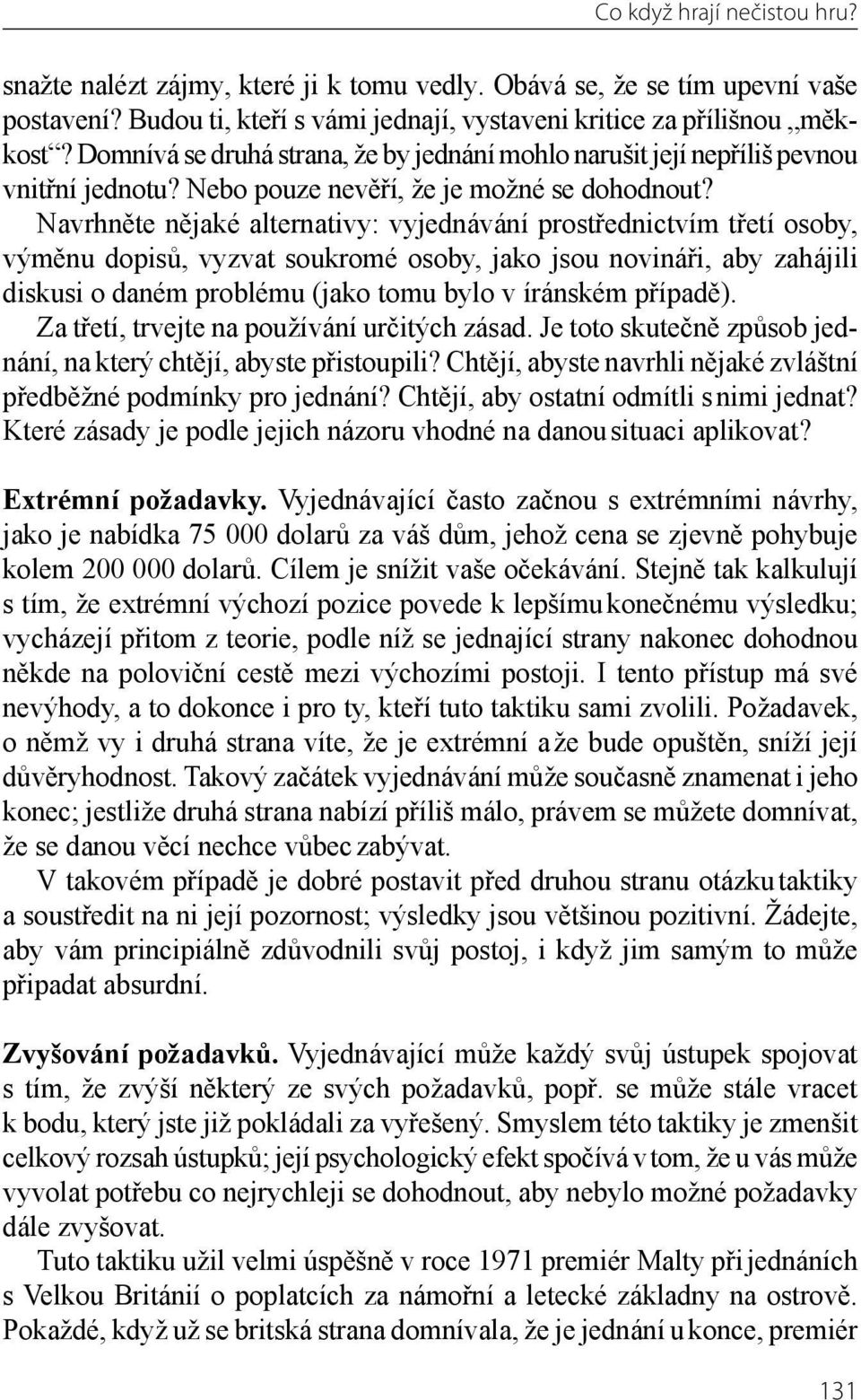 Navrhněte nějaké alternativy: vyjednávání prostřednictvím třetí osoby, výměnu dopisů, vyzvat soukromé osoby, jako jsou novináři, aby zahájili diskusi o daném problému (jako tomu bylo v íránském