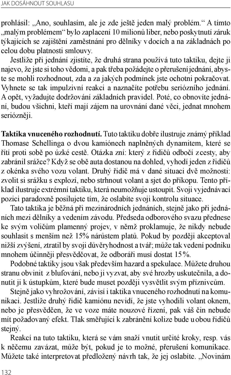 Jestliže při jednání zjistíte, že druhá strana používá tuto taktiku, dejte ji najevo, že jste si toho vědomi, a pak třeba požádejte o přerušení jedná ní, abyste se mohli rozhodnout, zda a za jakých