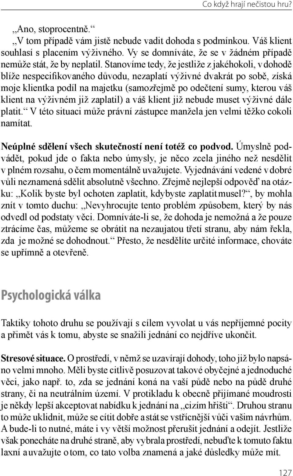 Stanovíme tedy, že jestliže z jakéhokoli, v dohodě blíže nespecifikovaného důvodu, nezaplatí výživné dvakrát po sobě, získá moje klientka podíl na majetku (samozřejmě po odečtení sumy, kterou váš