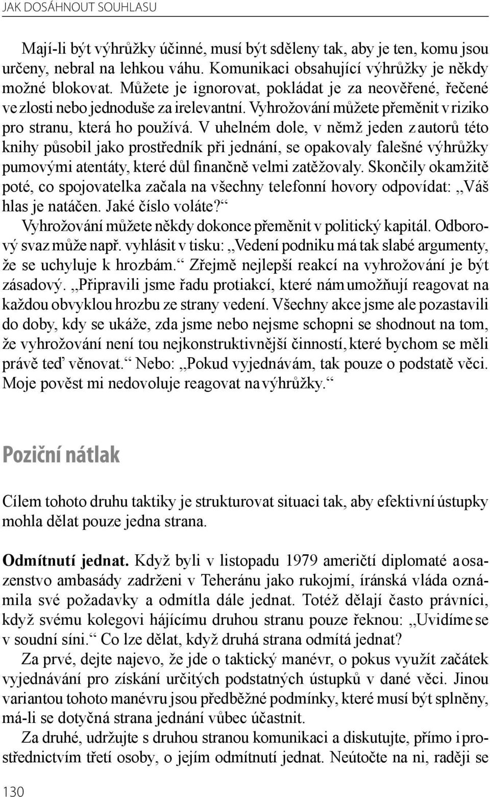 V uhelném dole, v němž jeden z au torů této knihy působil jako prostředník při jednání, se opa kovaly falešné výhrůžky pumovými atentáty, které důl finančně velmi zatěžovaly.