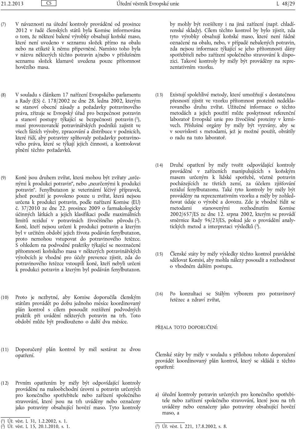 Namísto toho byla v názvu některých těchto potravin a/nebo v příslušném seznamu složek klamavě uvedena pouze přítomnost hovězího masa. by mohly být rozšířeny i na jiná zařízení (např.