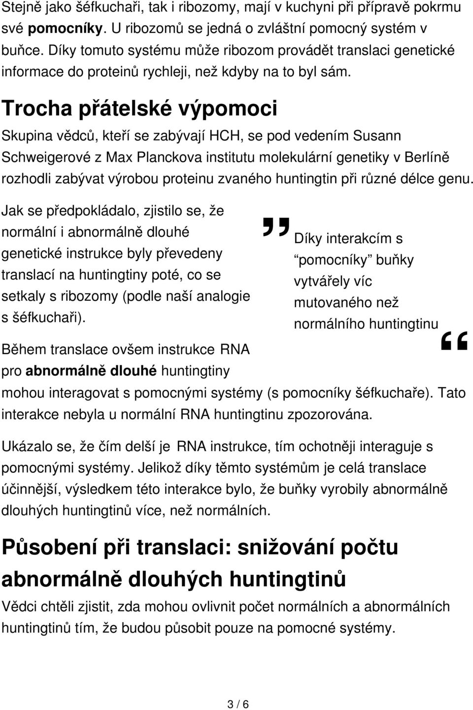 Trocha přátelské výpomoci Skupina vědců, kteří se zabývají HCH, se pod vedením Susann Schweigerové z Max Planckova institutu molekulární genetiky v Berlíně Díky interakcím s rozhodli zabývat výrobou