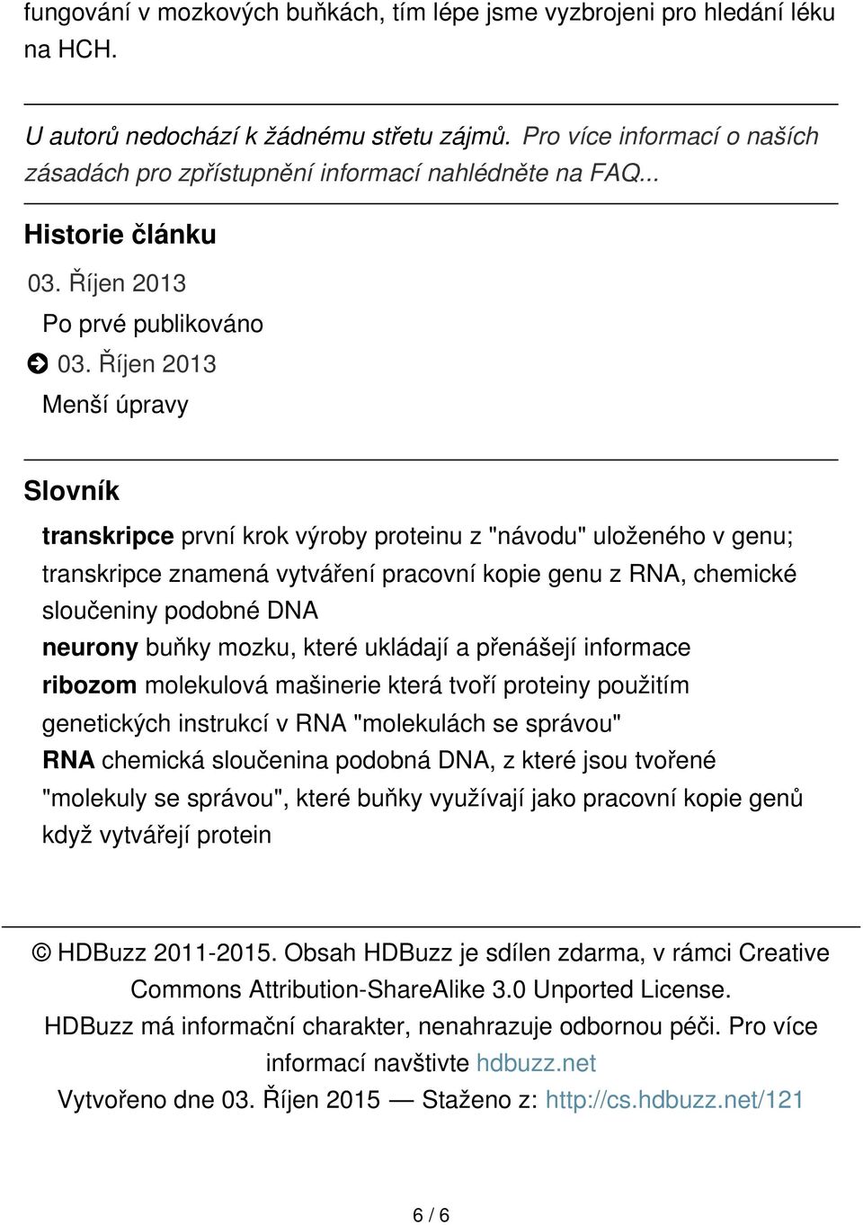 Říjen 2013 Menší úpravy Slovník transkripce první krok výroby proteinu z "návodu" uloženého v genu; transkripce znamená vytváření pracovní kopie genu z RNA, chemické sloučeniny podobné DNA neurony