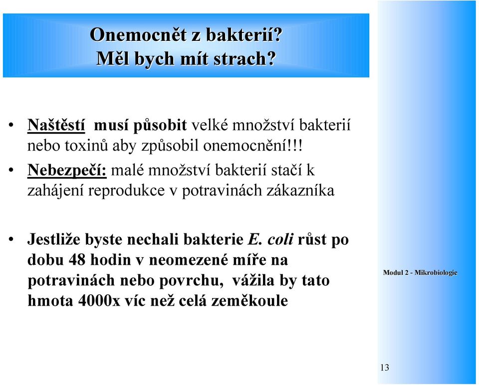 !! Nebezpečí: malé množství bakterií stačí k zahájení reprodukce v potravinách zákazníka