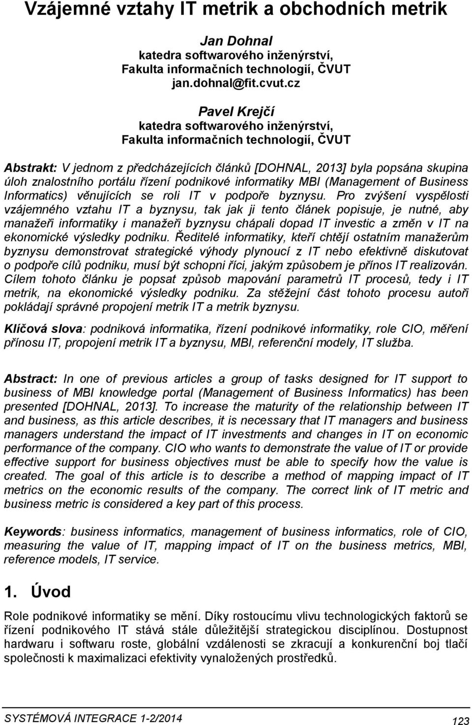 řízení podnikové informatiky MBI (Management of Business Informatics) věnujících se roli IT v podpoře byznysu.