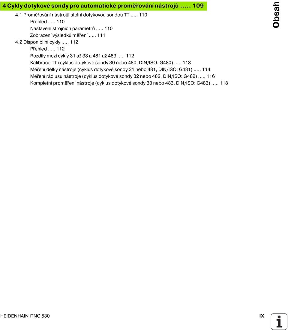 .. 112 Kalibrace TT (cyklus dotykové sondy 30 nebo 480, DIN/ISO: G480)... 113 Měřen délky nástroje (cyklus dotykové sondy 31 nebo 481, DIN/ISO: G481).