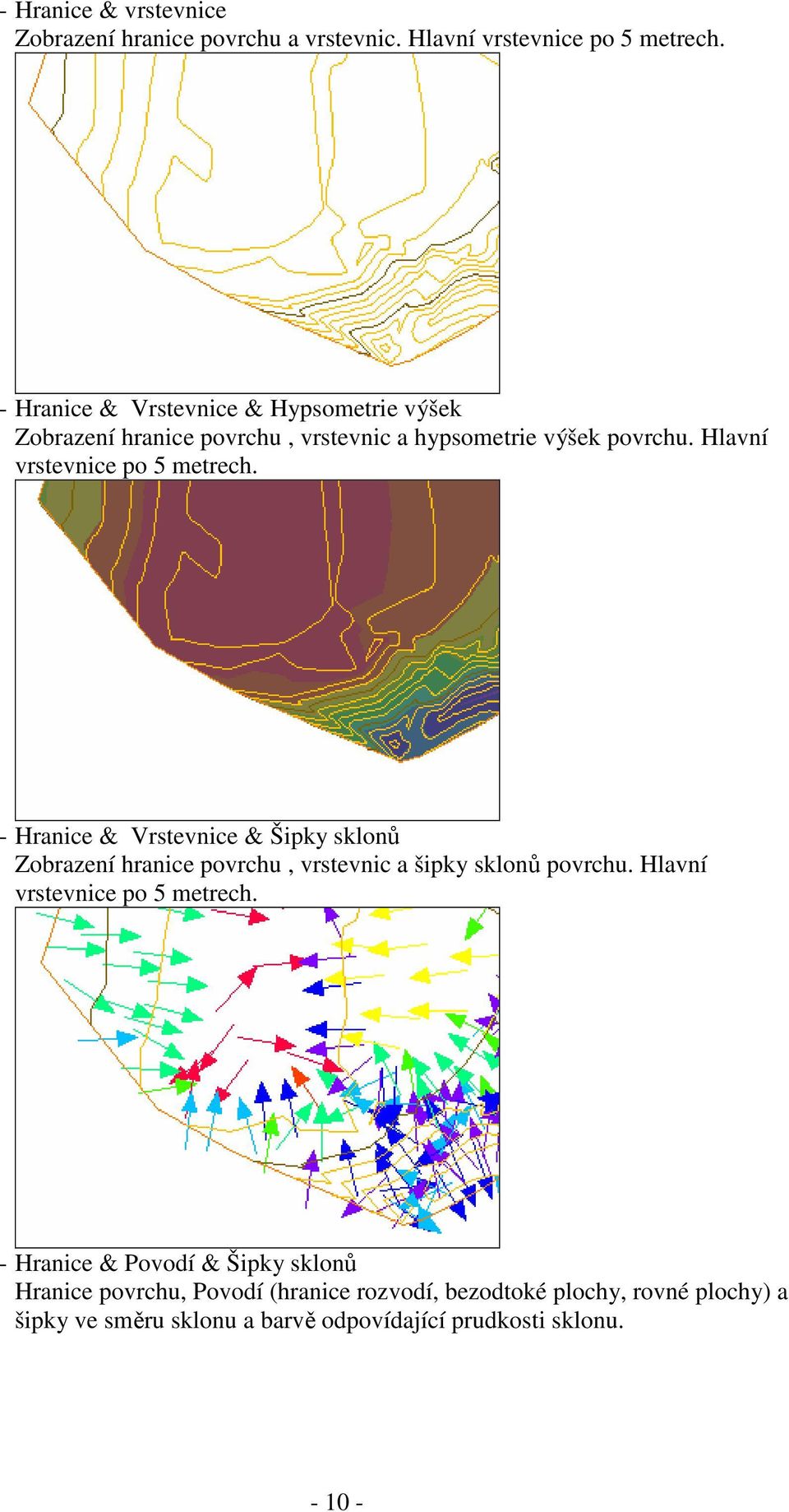 Hlavní vrstevnice po 5 metrech. - Hranice & Vrstevnice & Šipky sklonů Zobrazení hranice povrchu, vrstevnic a šipky sklonů povrchu.