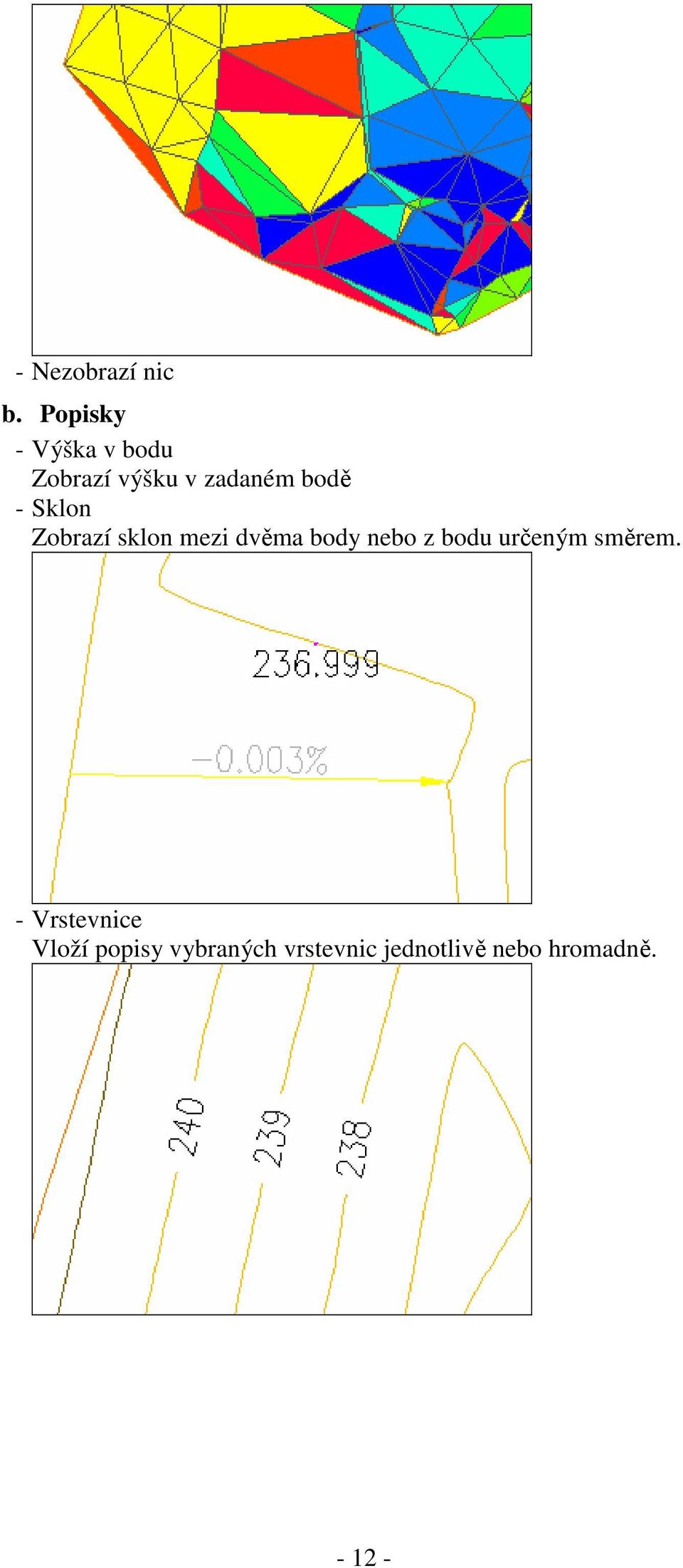 Sklon Zobrazí sklon mezi dvěma body nebo z bodu