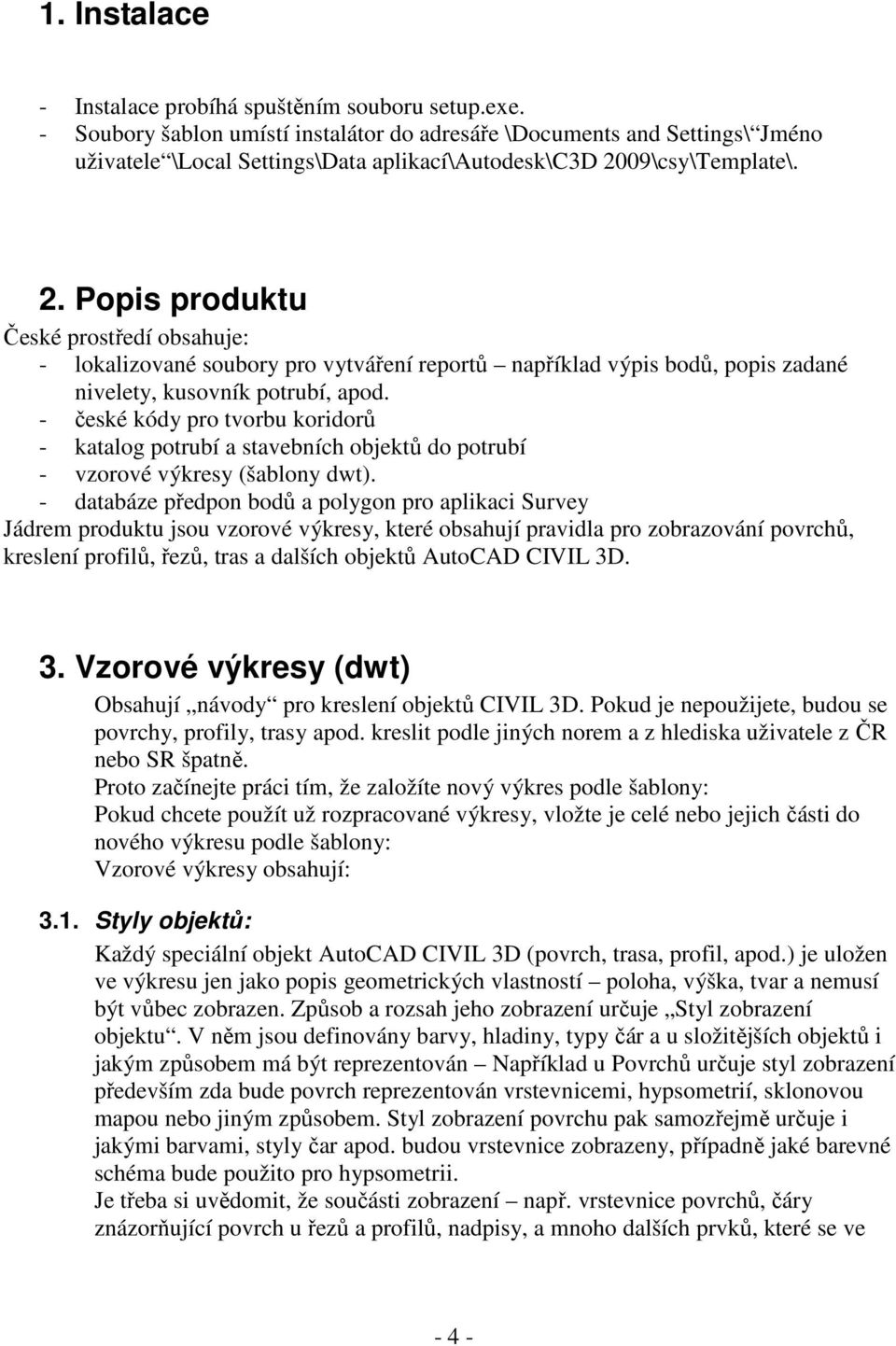09\csy\Template\. 2. Popis produktu České prostředí obsahuje: - lokalizované soubory pro vytváření reportů například výpis bodů, popis zadané nivelety, kusovník potrubí, apod.