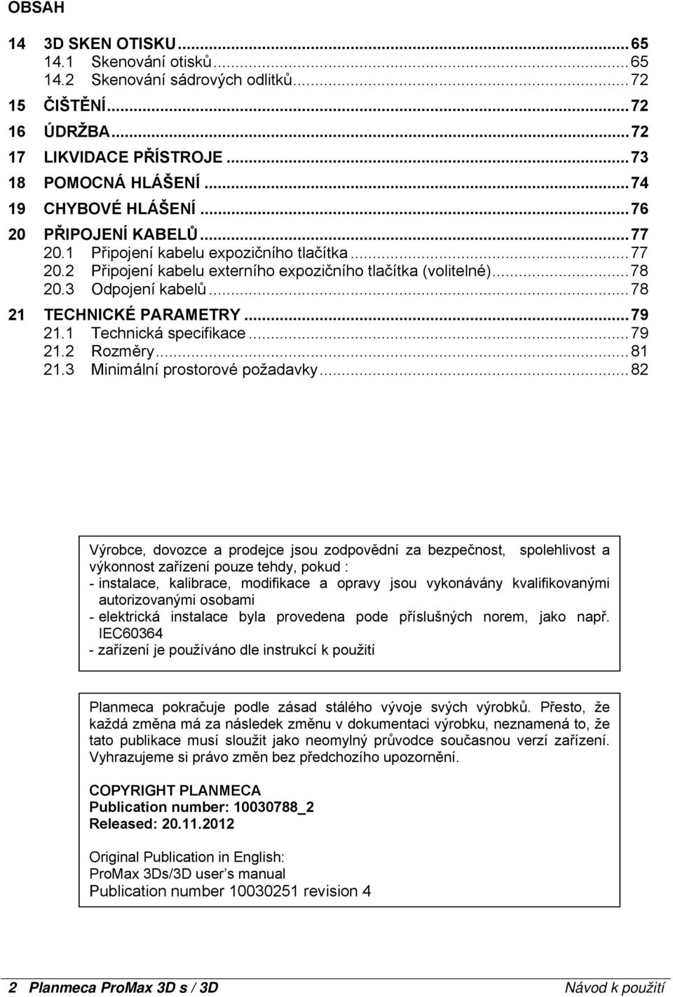 ..79 21.1 Technická specifikace...79 21.2 Rozměry...81 21.3 Minimální prostorové požadavky.
