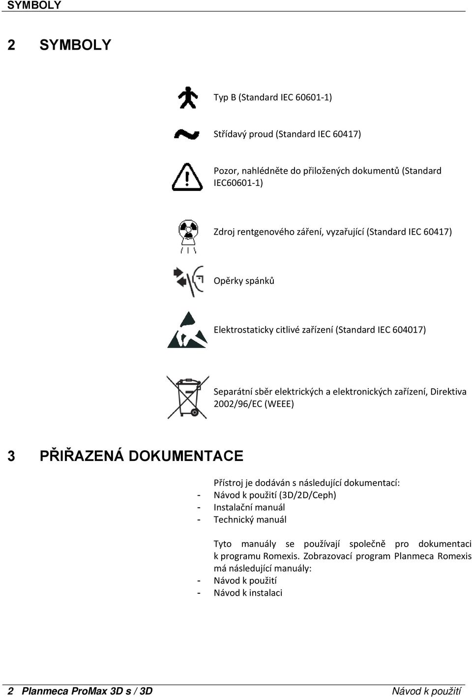 (WEEE) 3 PŘIŘAZENÁ DOKUMENTACE Přístroj je dodáván s následující dokumentací: - Návod k použití (3D/2D/Ceph) - Instalační manuál - Technický manuál Tyto manuály se používají