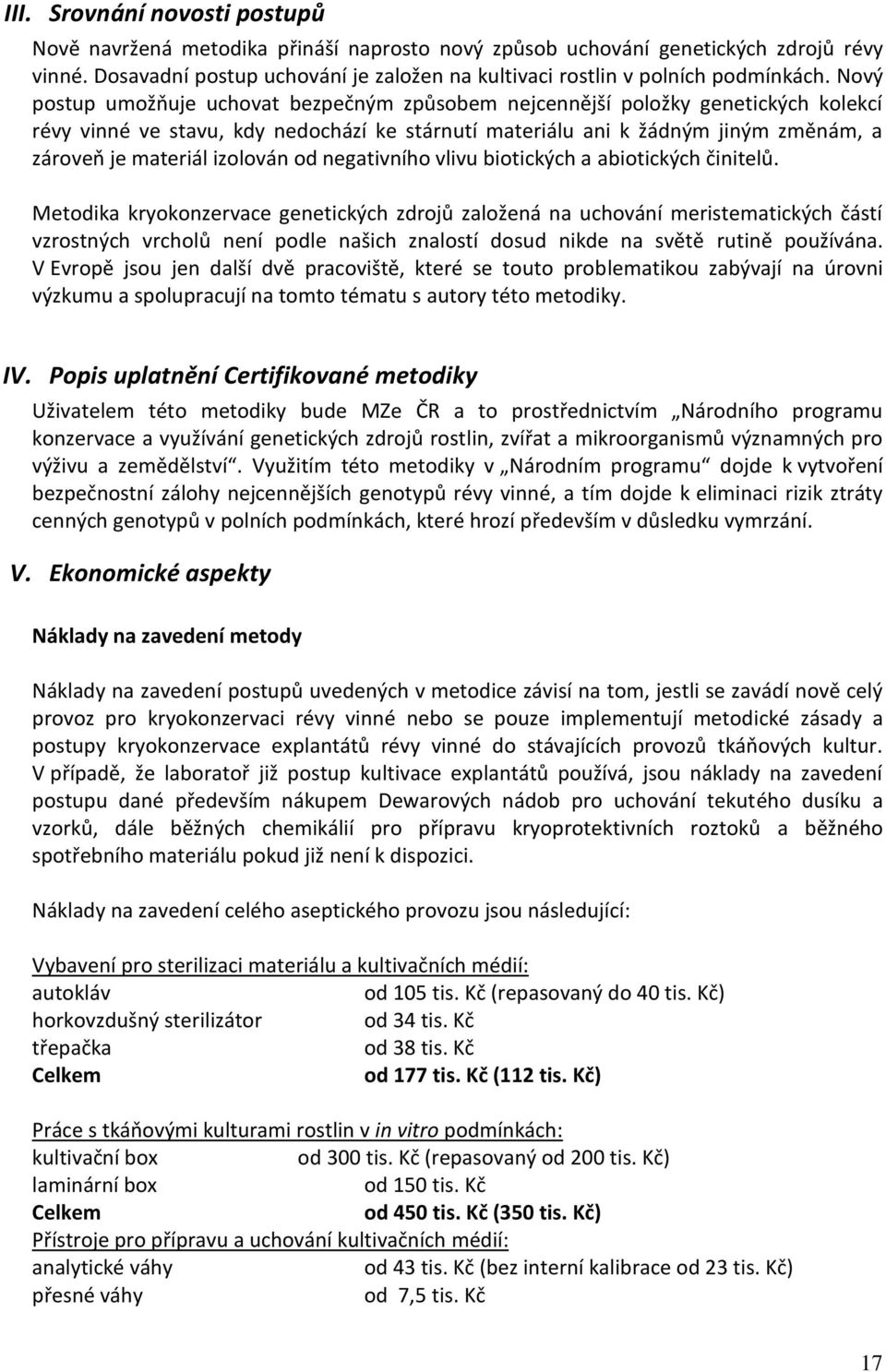 Nový postup umožňuje uchovat bezpečným způsobem nejcennější položky genetických kolekcí révy vinné ve stavu, kdy nedochází ke stárnutí materiálu ani k žádným jiným změnám, a zároveň je materiál