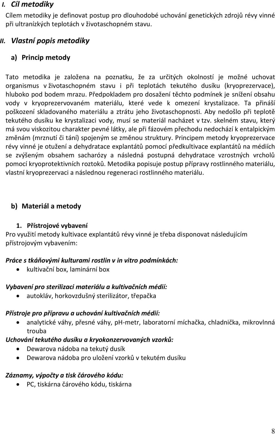 (kryoprezervace), hluboko pod bodem mrazu. Předpokladem pro dosažení těchto podmínek je snížení obsahu vody v kryoprezervovaném materiálu, které vede k omezení krystalizace.