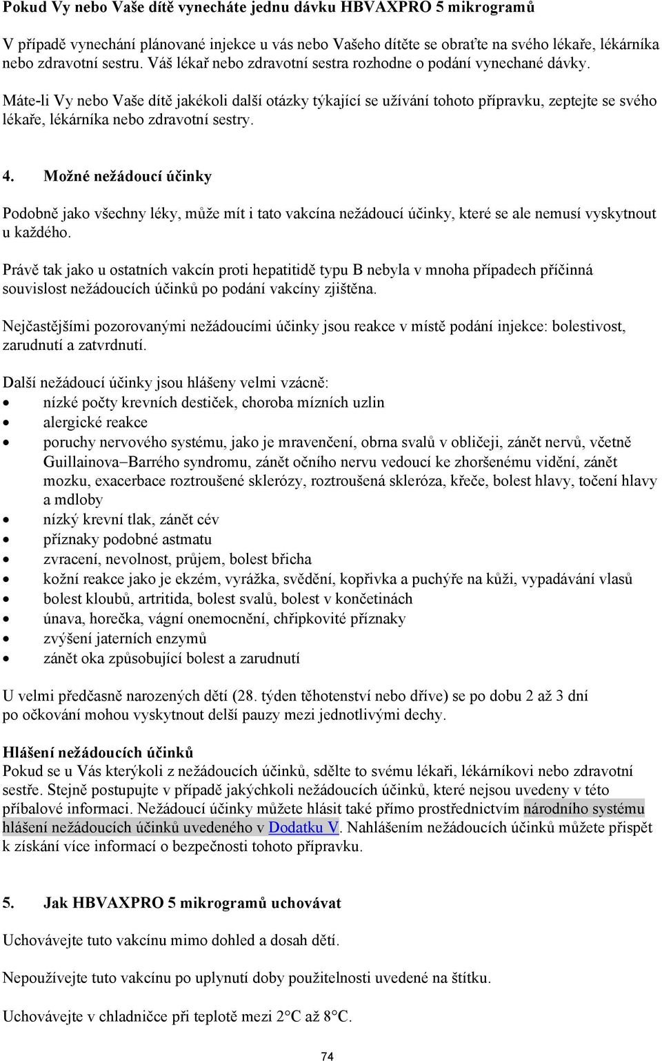 Máte-li Vy nebo Vaše dítě jakékoli další otázky týkající se užívání tohoto přípravku, zeptejte se svého lékaře, lékárníka nebo zdravotní sestry. 4.