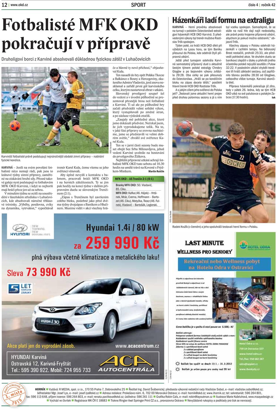 přípravy nabírání fyzické kondice. KARVINÁ Jestli na svém povolání fotbalisté něco nemají rádi, pak jsou to lednové týdny zimní přípravy, zaměřené na získávání hrubé síly.