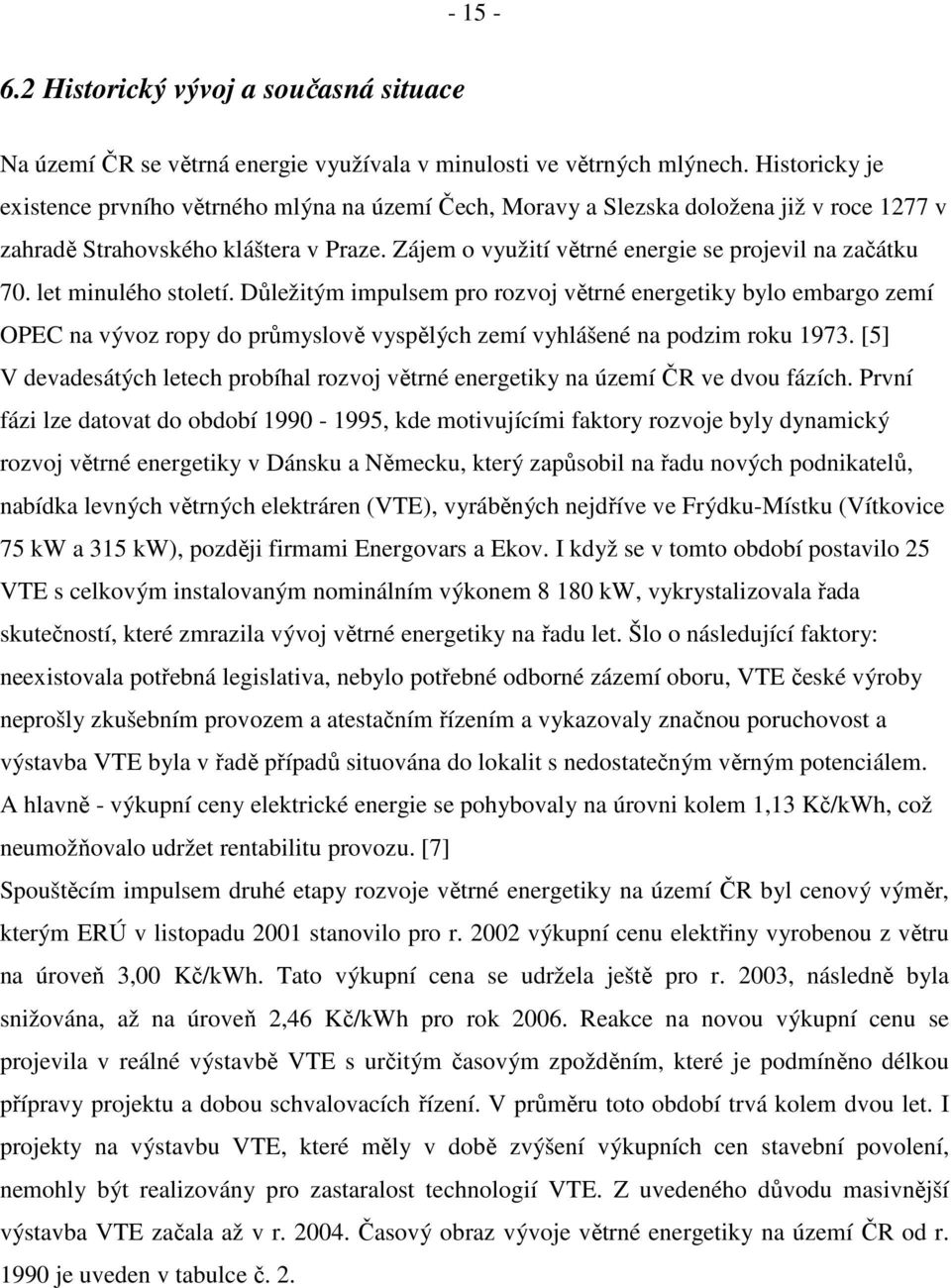 Zájem o využití větrné energie se projevil na začátku 70. let minulého století.