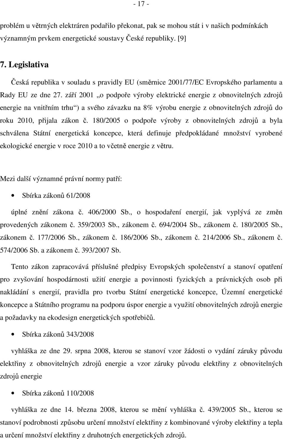 září 2001 o podpoře výroby elektrické energie z obnovitelných zdrojů energie na vnitřním trhu ) a svého závazku na 8% výrobu energie z obnovitelných zdrojů do roku 2010, přijala zákon č.