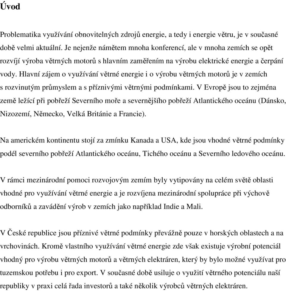 Hlavní zájem o využívání větrné energie i o výrobu větrných motorů je v zemích s rozvinutým průmyslem a s příznivými větrnými podmínkami.