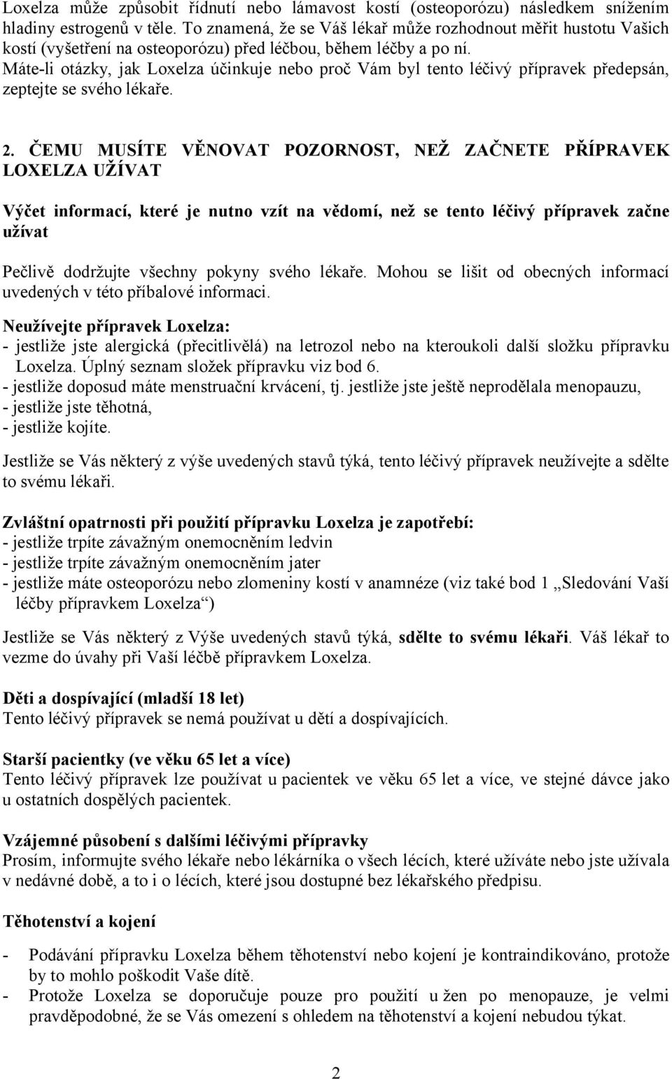 Máte-li otázky, jak Loxelza účinkuje nebo proč Vám byl tento léčivý přípravek předepsán, zeptejte se svého lékaře. 2.