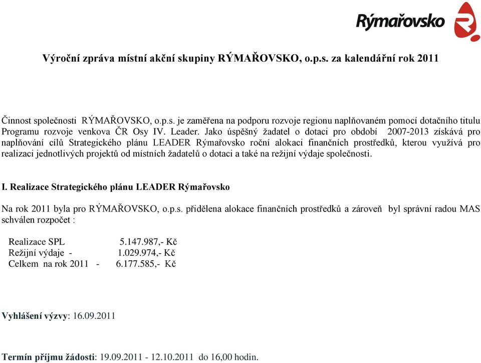 Jako úspěšný žadatel o dotaci pro období 2007-2013 získává pro naplňování cílů Strategického plánu LEADER Rýmařovsko roční alokaci finančních prostředků, kterou využívá pro realizaci jednotlivých