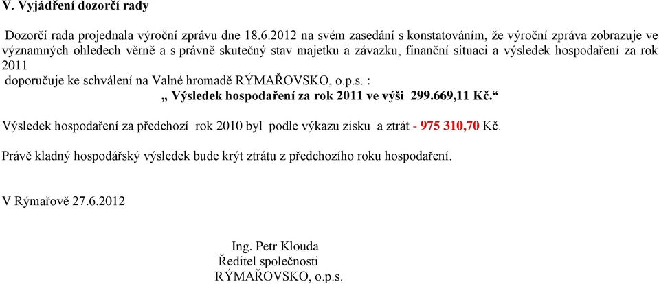 výsledek hospodaření za rok 2011 doporučuje ke schválení na Valné hromadě RÝMAŘOVSKO, o.p.s. : Výsledek hospodaření za rok 2011 ve výši 299.669,11 Kč.