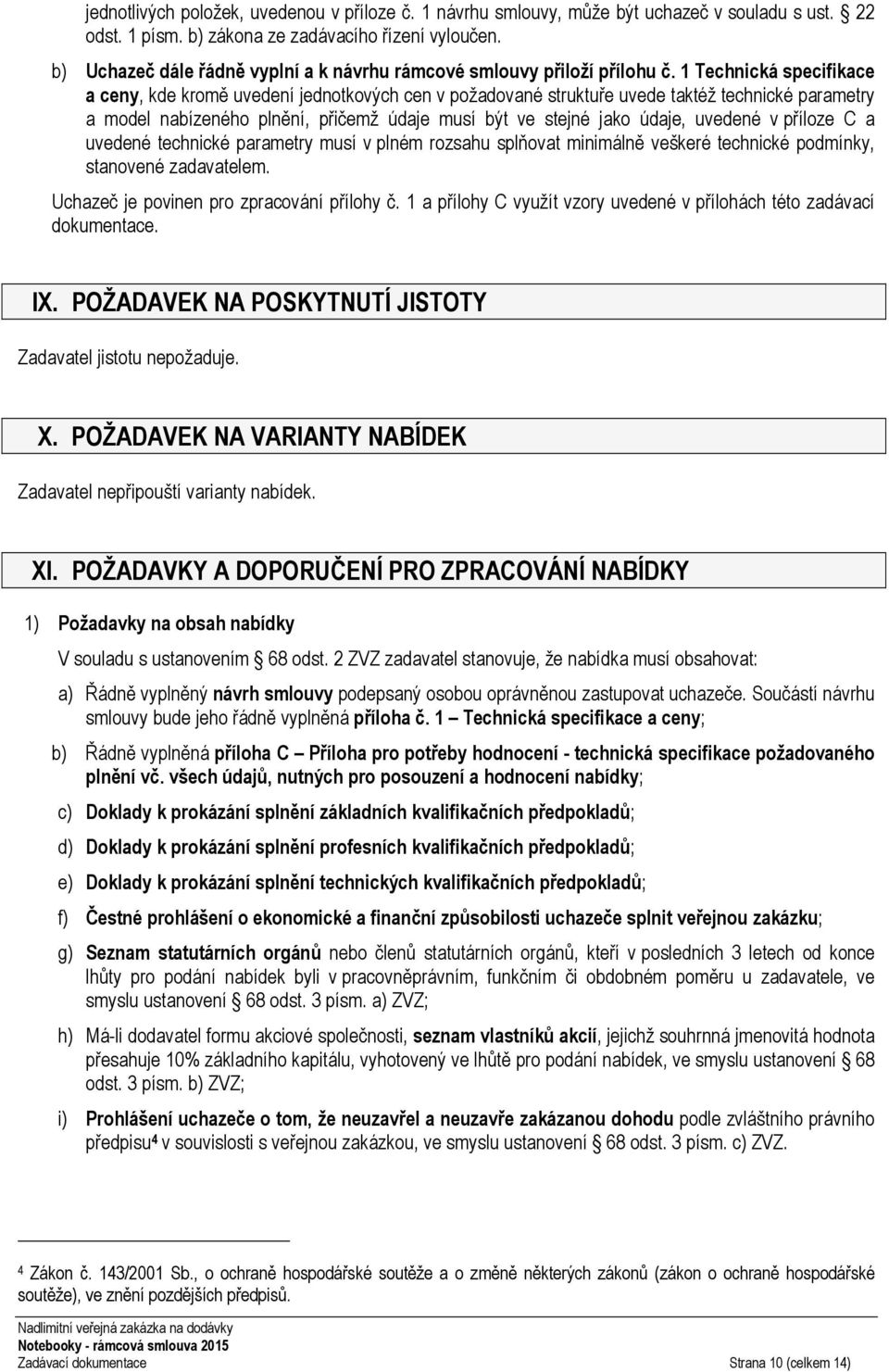 1 Technická specifikace a ceny, kde kromě uvedení jednotkových cen v požadované struktuře uvede taktéž technické parametry a model nabízeného plnění, přičemž údaje musí být ve stejné jako údaje,