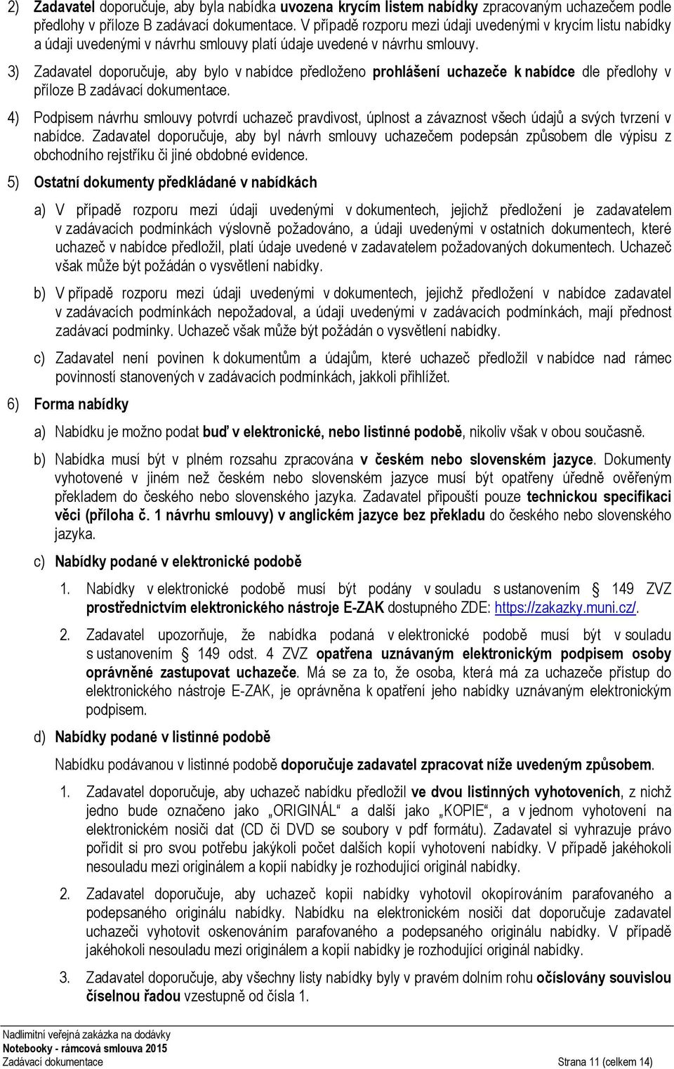 3) Zadavatel doporučuje, aby bylo v nabídce předloženo prohlášení uchazeče k nabídce dle předlohy v příloze B zadávací dokumentace.