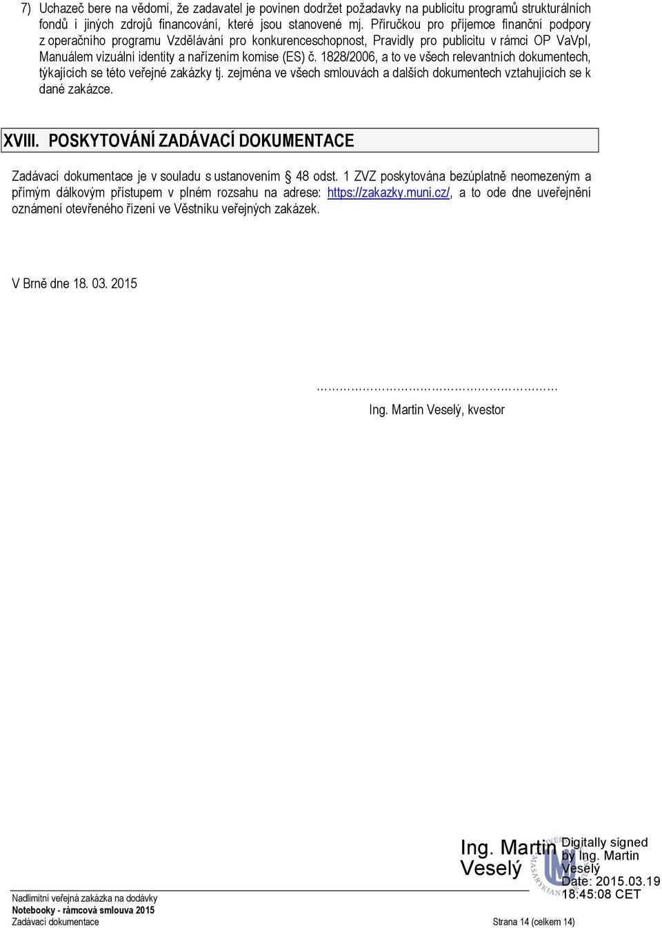 1828/2006, a to ve všech relevantních dokumentech, týkajících se této veřejné zakázky tj. zejména ve všech smlouvách a dalších dokumentech vztahujících se k dané zakázce. XVIII.