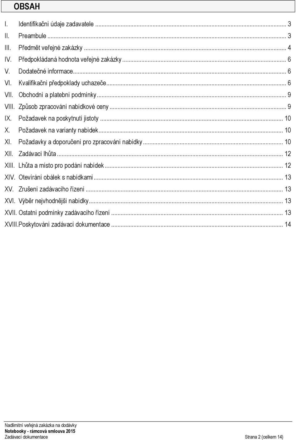 Požadavek na varianty nabídek... 10 XI. Požadavky a doporučení pro zpracování nabídky... 10 XII. Zadávací lhůta... 12 XIII. Lhůta a místo pro podání nabídek... 12 XIV.