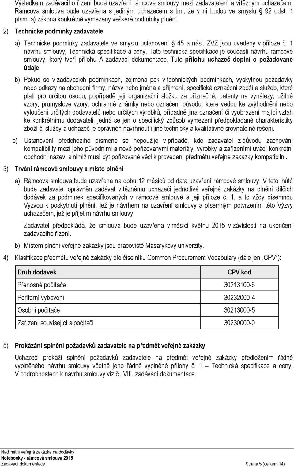 1 návrhu smlouvy, Technická specifikace a ceny. Tato technická specifikace je součástí návrhu rámcové smlouvy, který tvoří přílohu A zadávací dokumentace.