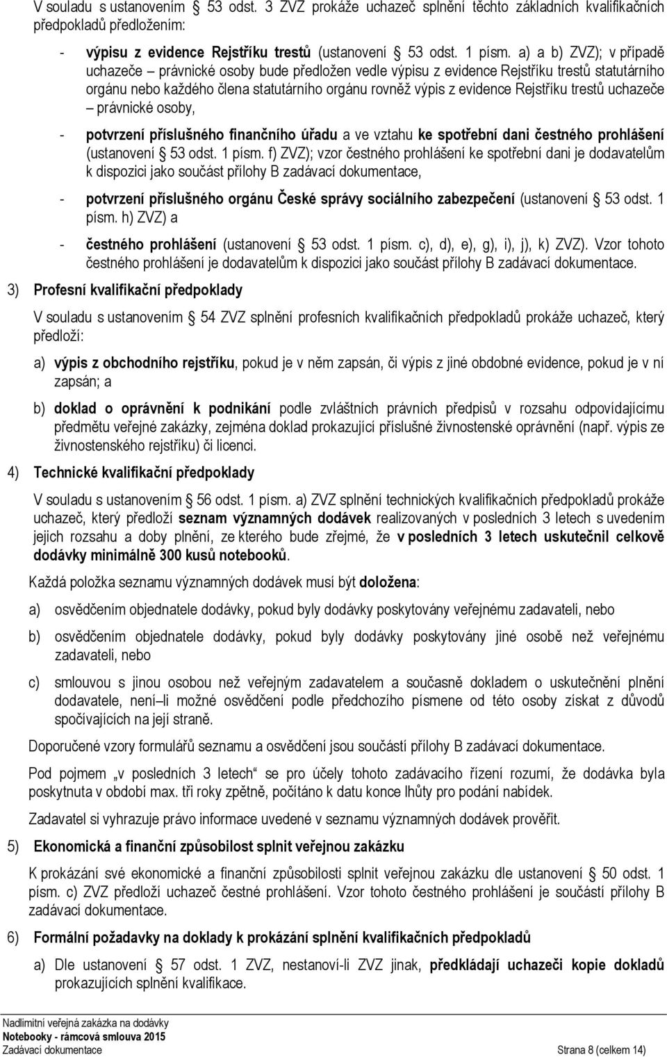 trestů uchazeče právnické osoby, - potvrzení příslušného finančního úřadu a ve vztahu ke spotřební dani čestného prohlášení (ustanovení 53 odst. 1 písm.
