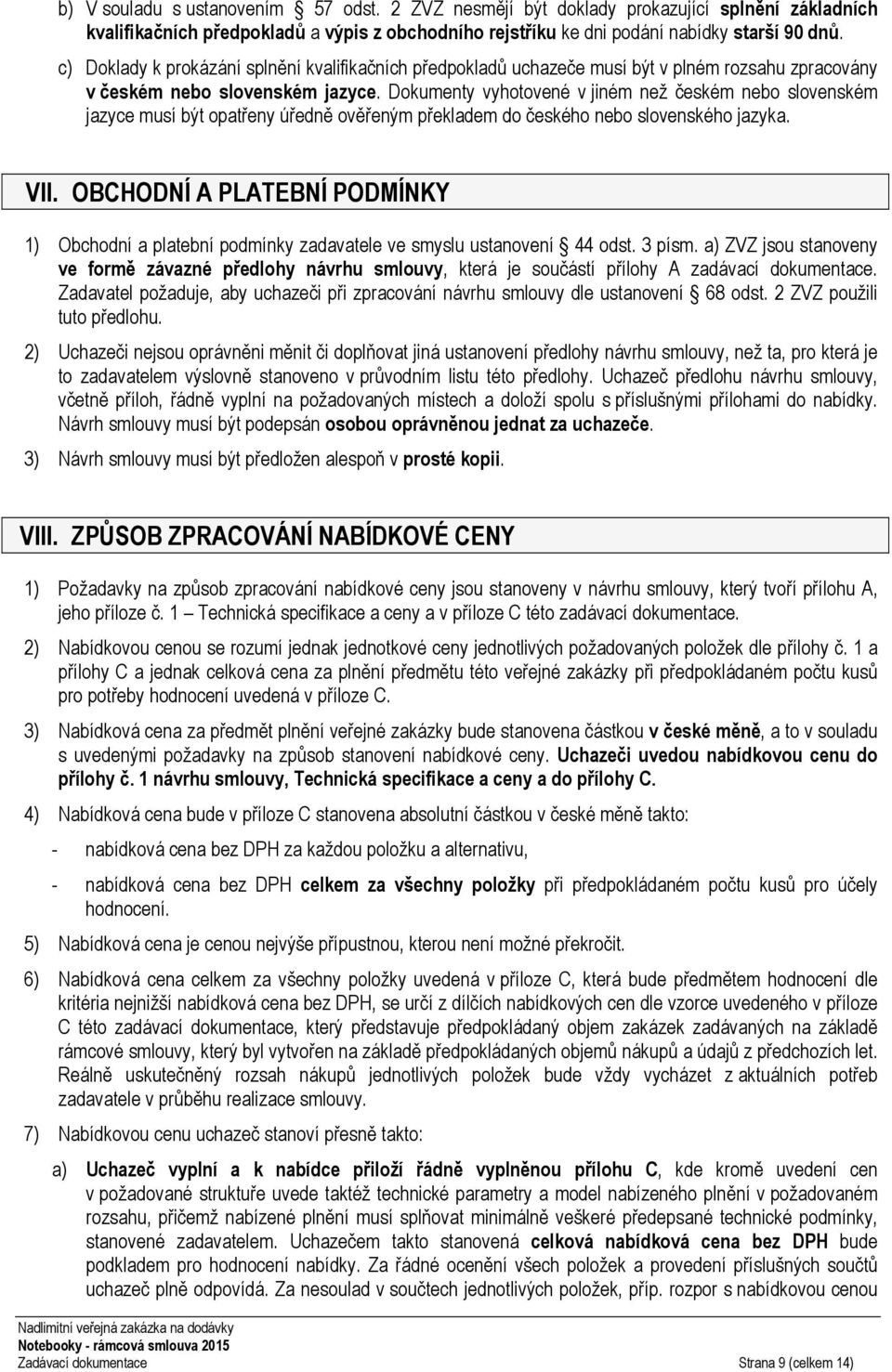 Dokumenty vyhotovené v jiném než českém nebo slovenském jazyce musí být opatřeny úředně ověřeným překladem do českého nebo slovenského jazyka. VII.