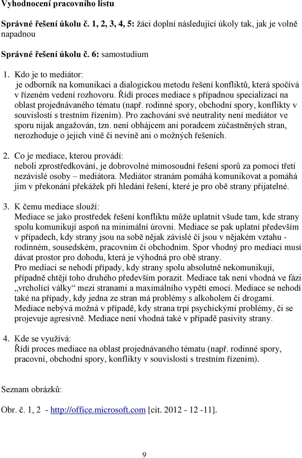 Řídí proces mediace s případnou specializací na oblast projednávaného tématu (např. rodinné spory, obchodní spory, konflikty v souvislosti s trestním řízením).