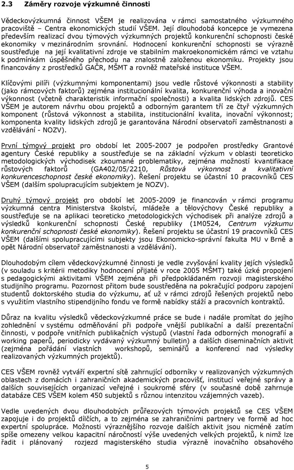 Hodnocení konkurenční schopnosti se výrazně soustřeďuje na její kvalitativní zdroje ve stabilním makroekonomickém rámci ve vztahu k podmínkám úspěšného přechodu na znalostně založenou ekonomiku.