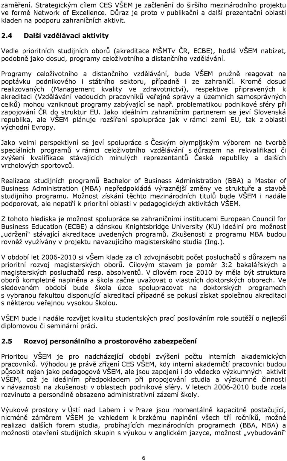 4 Další vzdělávací aktivity Vedle prioritních studijních oborů (akreditace MŠMTv ČR, ECBE), hodlá VŠEM nabízet, podobně jako dosud, programy celoživotního a distančního vzdělávání.