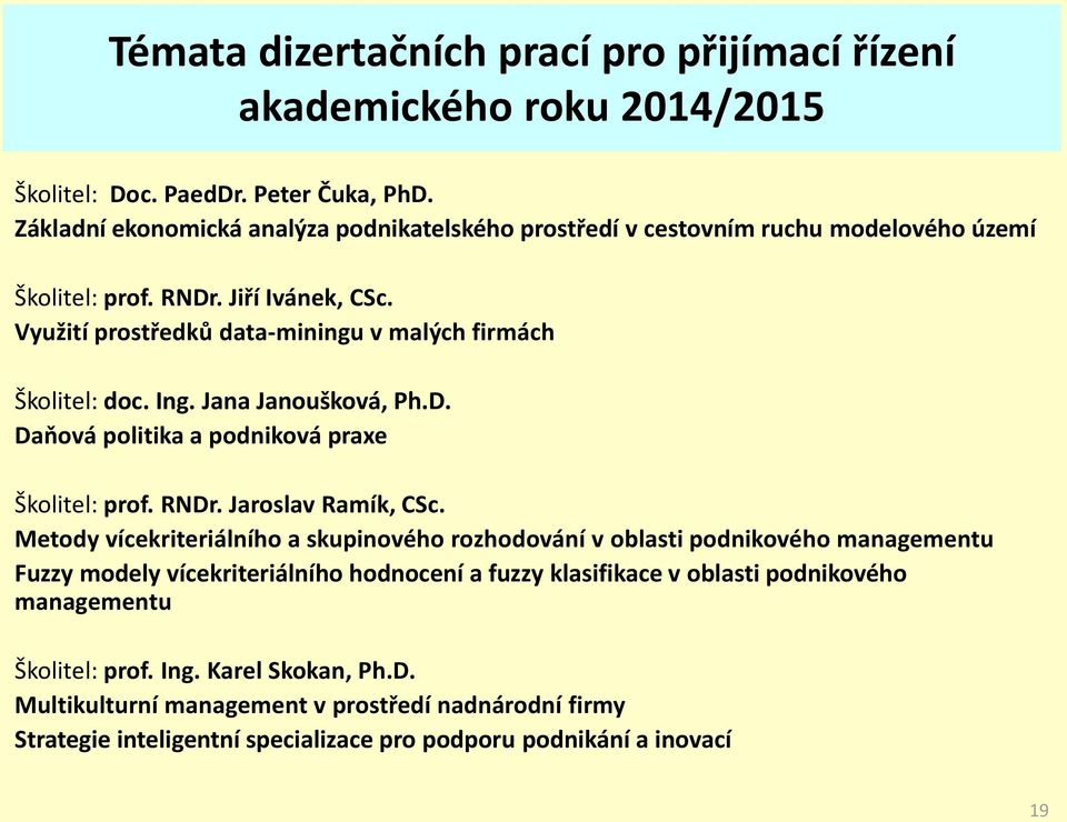 Využití prostředků data-miningu v malých firmách Školitel: doc. Ing. Jana Janoušková, Ph.D. Daňová politika a podniková praxe Školitel: prof. RNDr. Jaroslav Ramík, CSc.