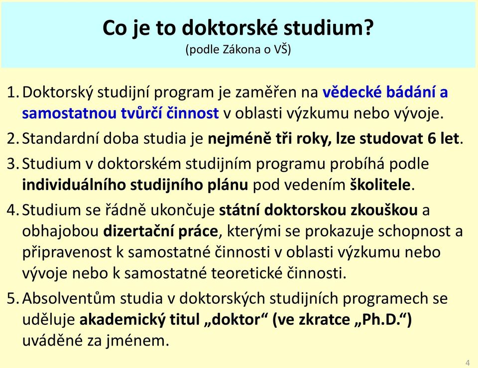 4. Studium se řádně ukončuje státní doktorskou zkouškou a obhajobou dizertační práce, kterými se prokazuje schopnost a připravenost k samostatné činnosti v oblasti výzkumu