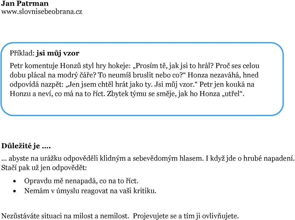 Petr jen kouká na Honzu a neví, co má na to říct. Zbytek týmu se směje, jak ho Honza utřel. Důležité je.